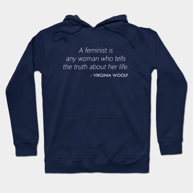 A feminist is any woman who tells the truth about her life. - Virginia Woolf Quote (white) Hoodie by Everyday Inspiration